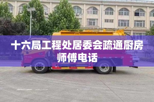 十六局工程处居委会疏通厨房师傅电话