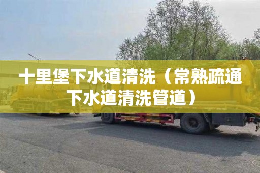 十里堡下水道清洗（常熟疏通下水道清洗管道）