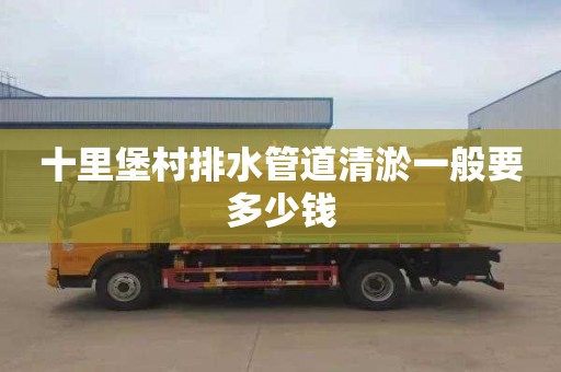 十里堡村排水管道清淤一般要多少钱