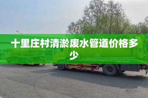十里庄村清淤废水管道价格多少
