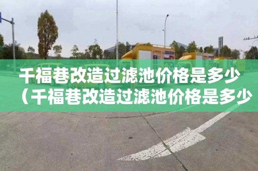 千福巷改造过滤池价格是多少（千福巷改造过滤池价格是多少钱）