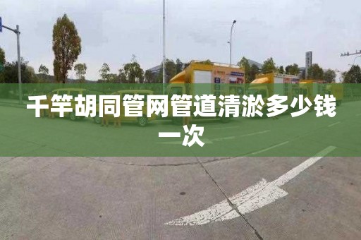 千竿胡同管网管道清淤多少钱一次