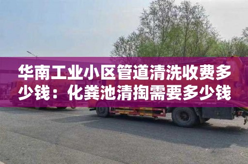 华南工业小区管道清洗收费多少钱：化粪池清掏需要多少钱