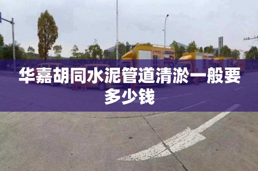 华嘉胡同水泥管道清淤一般要多少钱