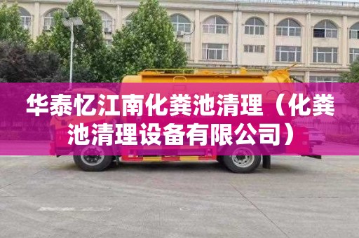 华泰忆江南化粪池清理（化粪池清理设备有限公司）