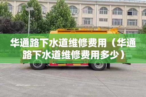 华通路下水道维修费用（华通路下水道维修费用多少）