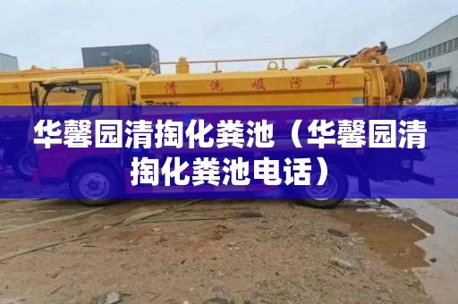 华馨园清掏化粪池（华馨园清掏化粪池电话）