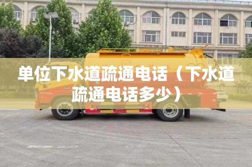 单位下水道疏通电话（下水道疏通电话多少）