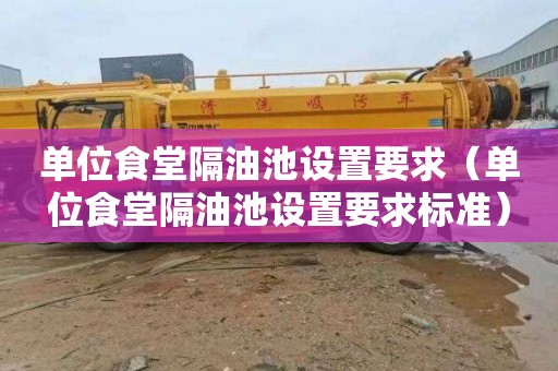 单位食堂隔油池设置要求（单位食堂隔油池设置要求标准）