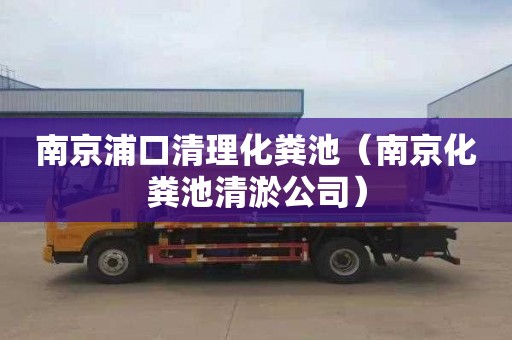 南京浦口清理化粪池（南京化粪池清淤公司）