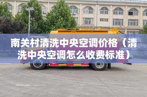 南关村清洗中央空调价格（清洗中央空调怎么收费标准）