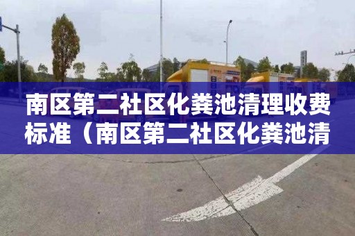 南区第二社区化粪池清理收费标准（南区第二社区化粪池清理收费标准最新）