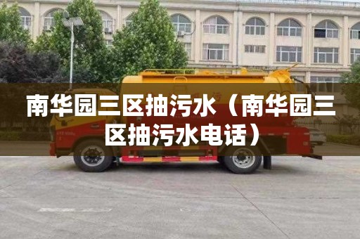 南华园三区抽污水（南华园三区抽污水电话）