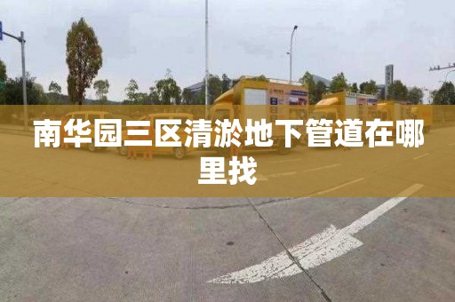 南华园三区清淤地下管道在哪里找
