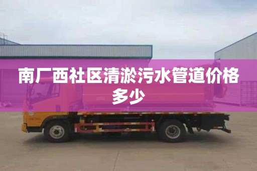 南厂西社区清淤污水管道价格多少
