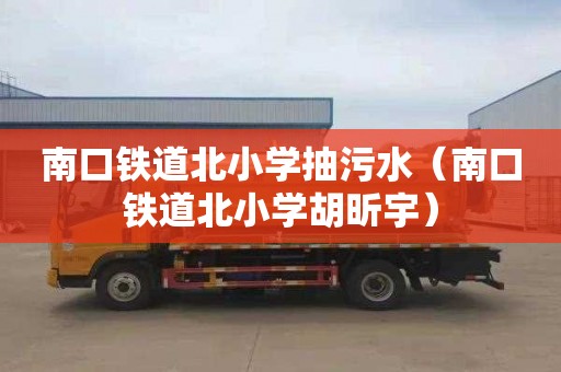 南口铁道北小学抽污水（南口铁道北小学胡昕宇）
