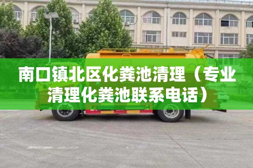 南口镇北区化粪池清理（专业清理化粪池联系电话）