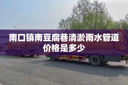 南口镇南豆腐巷清淤雨水管道价格是多少