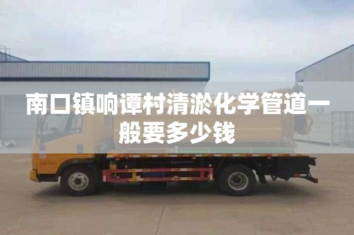 南口镇响谭村清淤化学管道一般要多少钱
