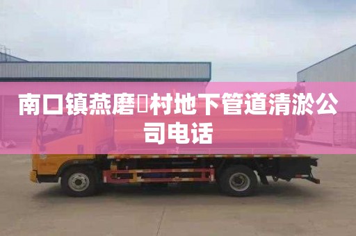 南口镇燕磨硲村地下管道清淤公司电话