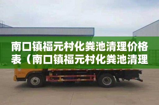 南口镇福元村化粪池清理价格表（南口镇福元村化粪池清理价格表图片）