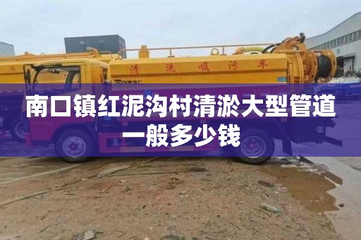 南口镇红泥沟村清淤大型管道一般多少钱