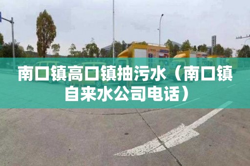 南口镇高口镇抽污水（南口镇自来水公司电话）