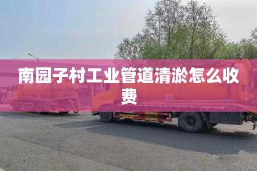 南园子村工业管道清淤怎么收费