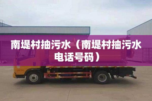南堤村抽污水（南堤村抽污水电话号码）