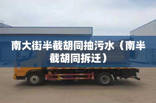 南大街半截胡同抽污水（南半截胡同拆迁）