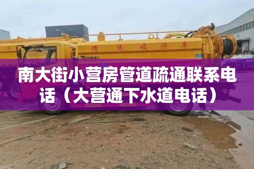 南大街小营房管道疏通联系电话（大营通下水道电话）