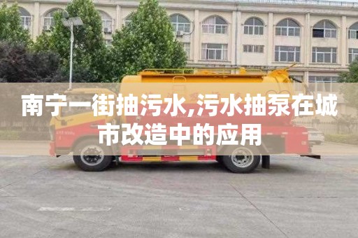 南宁一街抽污水,污水抽泵在城市改造中的应用