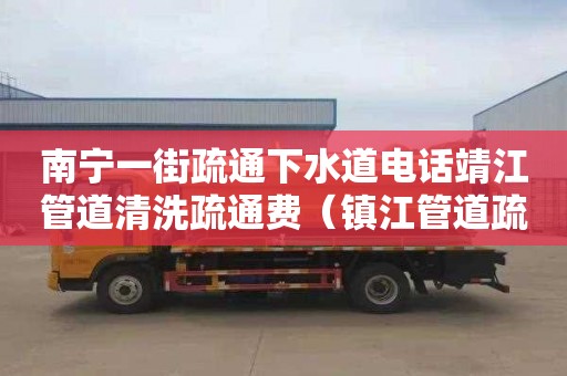 南宁一街疏通下水道电话靖江管道清洗疏通费（镇江管道疏通多少钱一米）