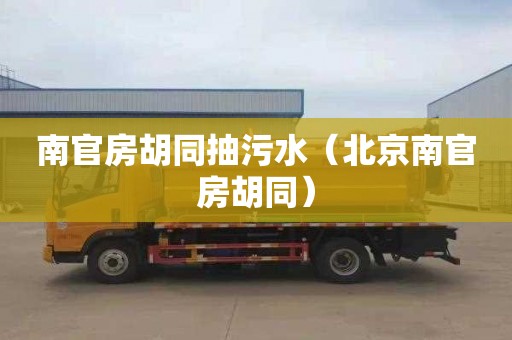 南官房胡同抽污水（北京南官房胡同）