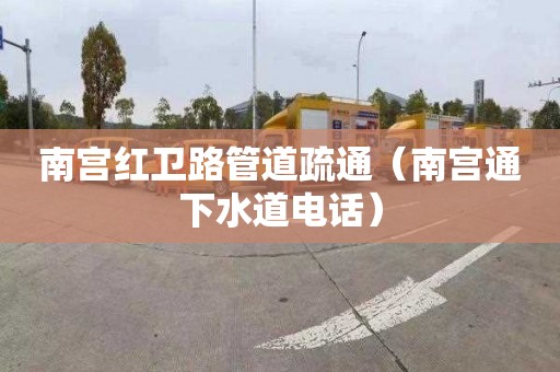 南宫红卫路管道疏通（南宫通下水道电话）