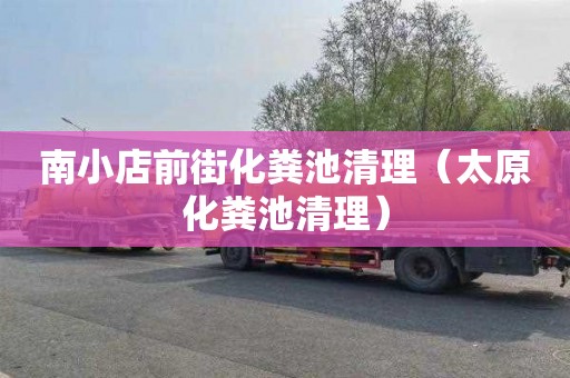 南小店前街化粪池清理（太原化粪池清理）