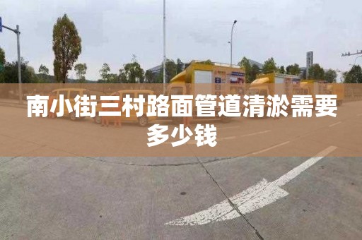 南小街三村路面管道清淤需要多少钱
