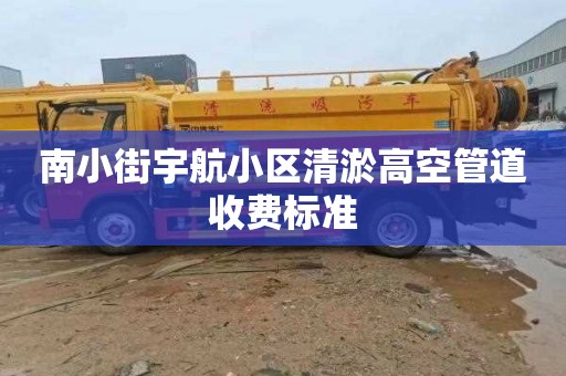 南小街宇航小区清淤高空管道收费标准