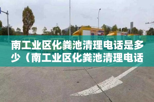 南工业区化粪池清理电话是多少（南工业区化粪池清理电话是多少啊）