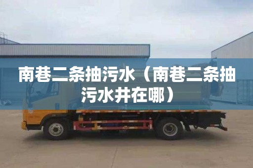 南巷二条抽污水（南巷二条抽污水井在哪）
