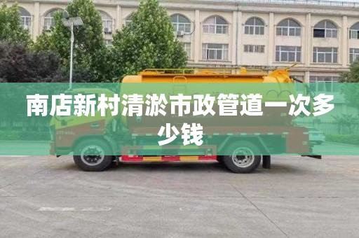 南店新村清淤市政管道一次多少钱