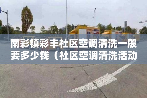 南彩镇彩丰社区空调清洗一般要多少钱（社区空调清洗活动方案）