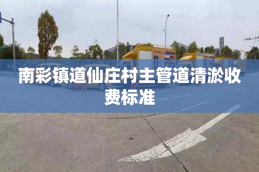 南彩镇道仙庄村主管道清淤收费标准