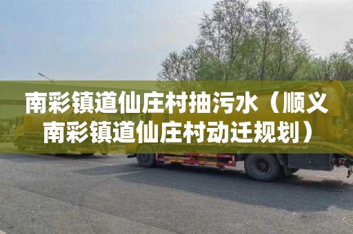 南彩镇道仙庄村抽污水（顺义南彩镇道仙庄村动迁规划）