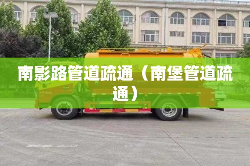 南影路管道疏通（南堡管道疏通）