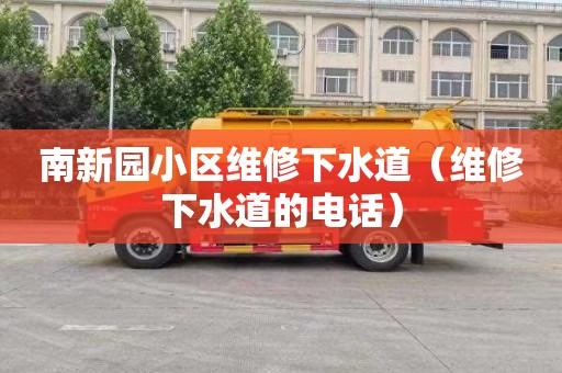 南新园小区维修下水道（维修下水道的电话）