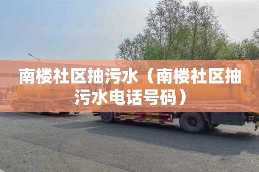南楼社区抽污水（南楼社区抽污水电话号码）