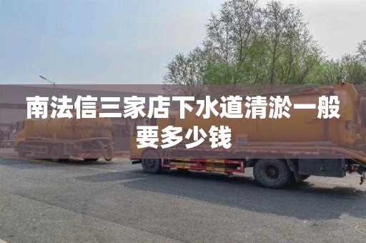 南法信三家店下水道清淤一般要多少钱