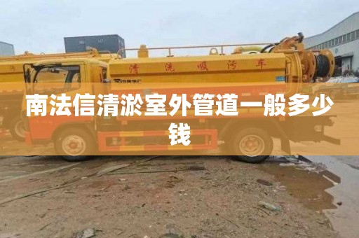 南法信清淤室外管道一般多少钱
