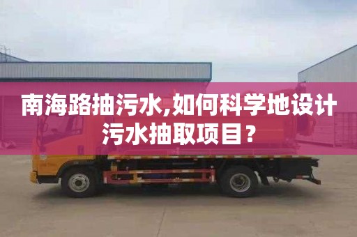 南海路抽污水,如何科学地设计污水抽取项目？